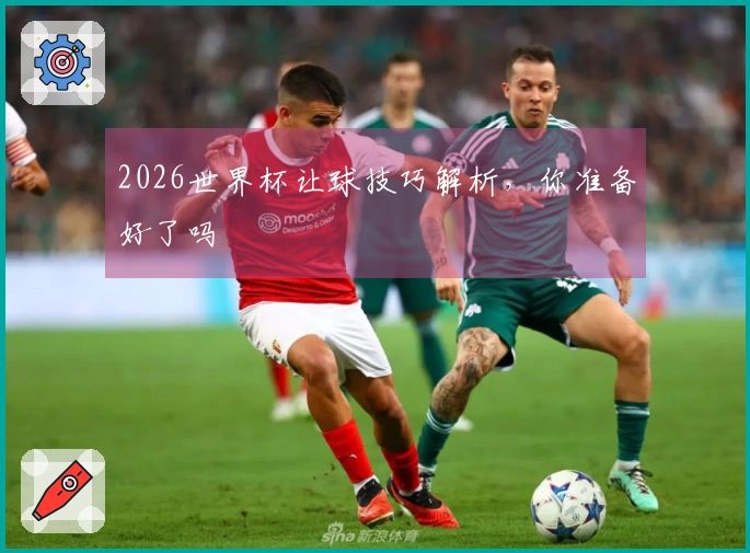 2026世界杯让球技巧解析，你准备好了吗