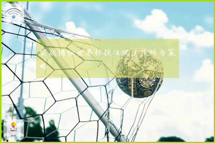 实战揭秘世界杯投注玩法技巧与策略
