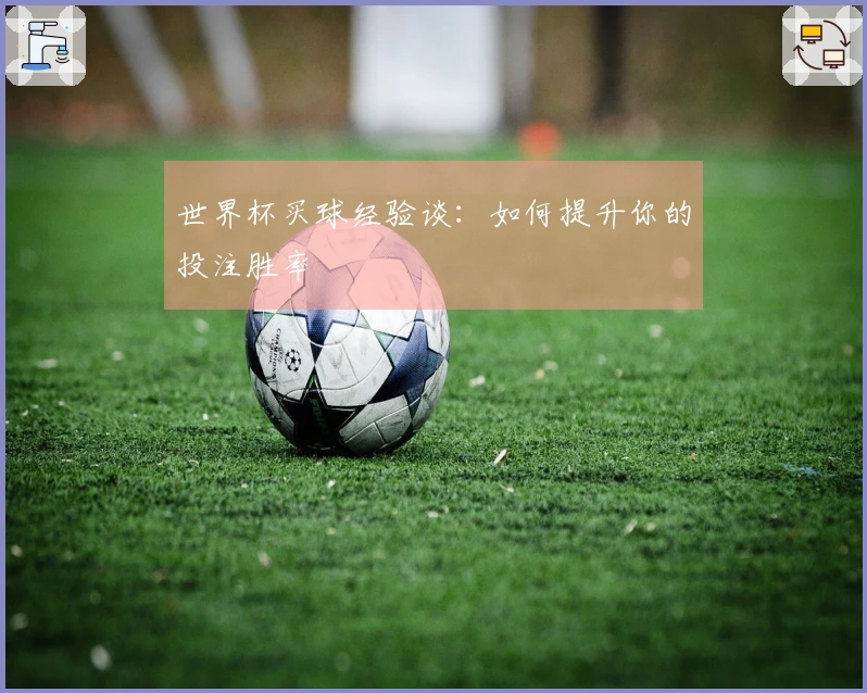 世界杯买球经验谈：如何提升你的投注胜率